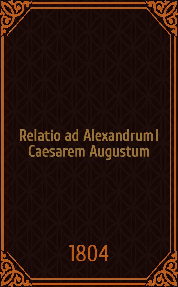 Relatio ad Alexandrum I Caesarem Augustum : Relativement à l'organisation de la commission des lois