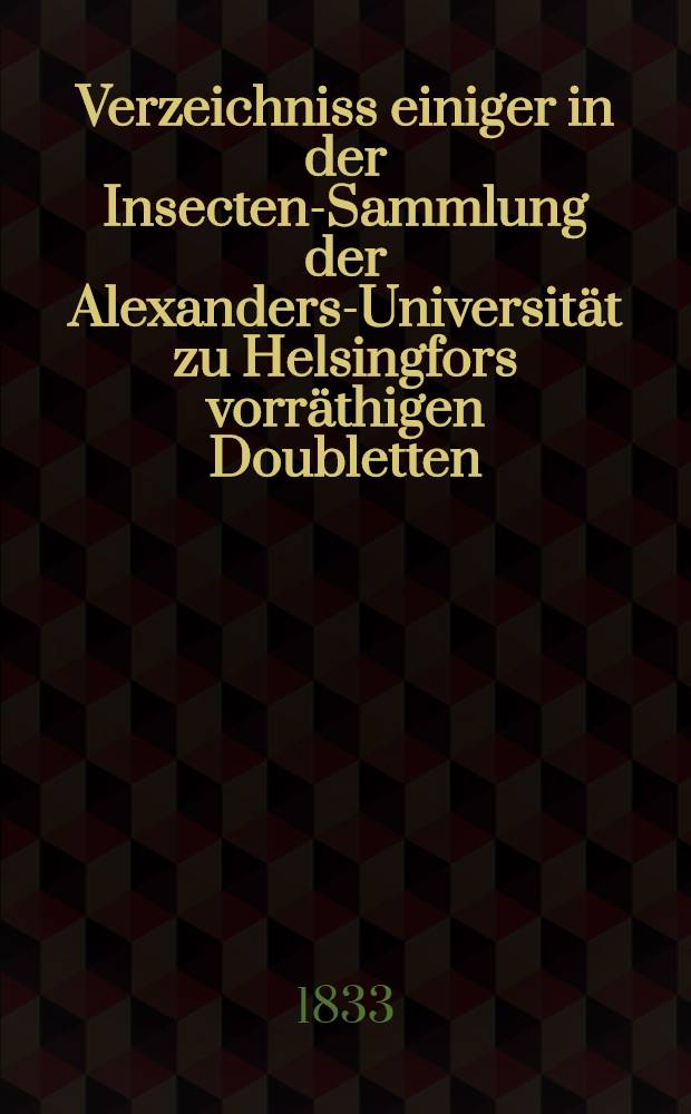 Verzeichniss einiger in der Insecten-Sammlung der Alexanders-Universität zu Helsingfors vorräthigen Doubletten