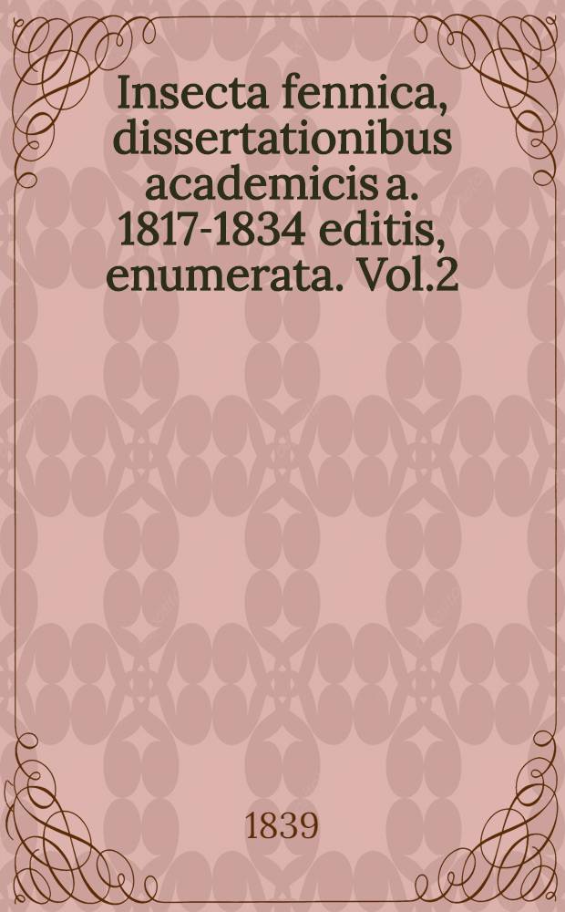 Insecta fennica, dissertationibus academicis a. 1817-1834 editis, enumerata. Vol.2