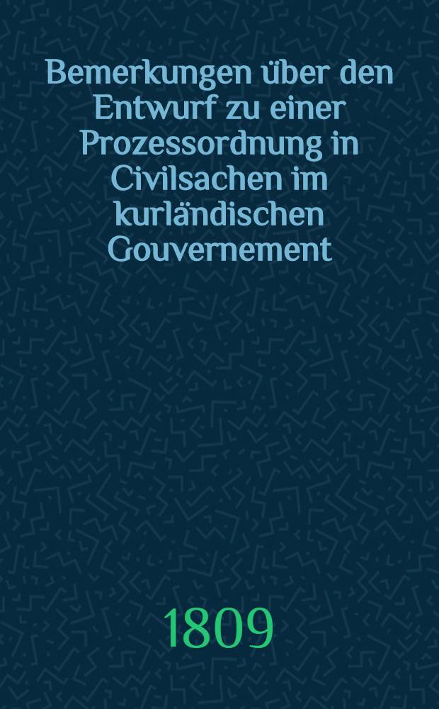 Bemerkungen über den Entwurf zu einer Prozessordnung in Civilsachen im kurländischen Gouvernement