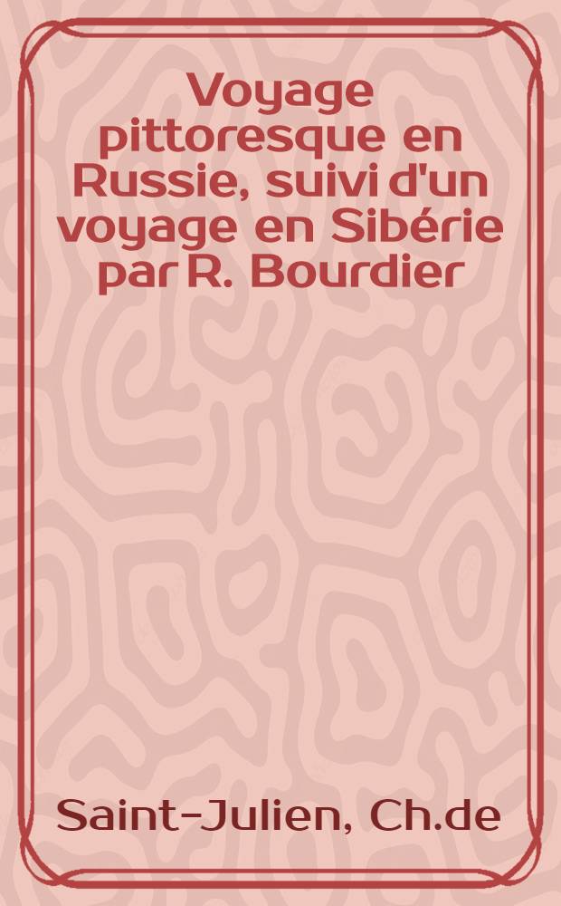 Voyage pittoresque en Russie, suivi d'un voyage en Sibérie par R. Bourdier