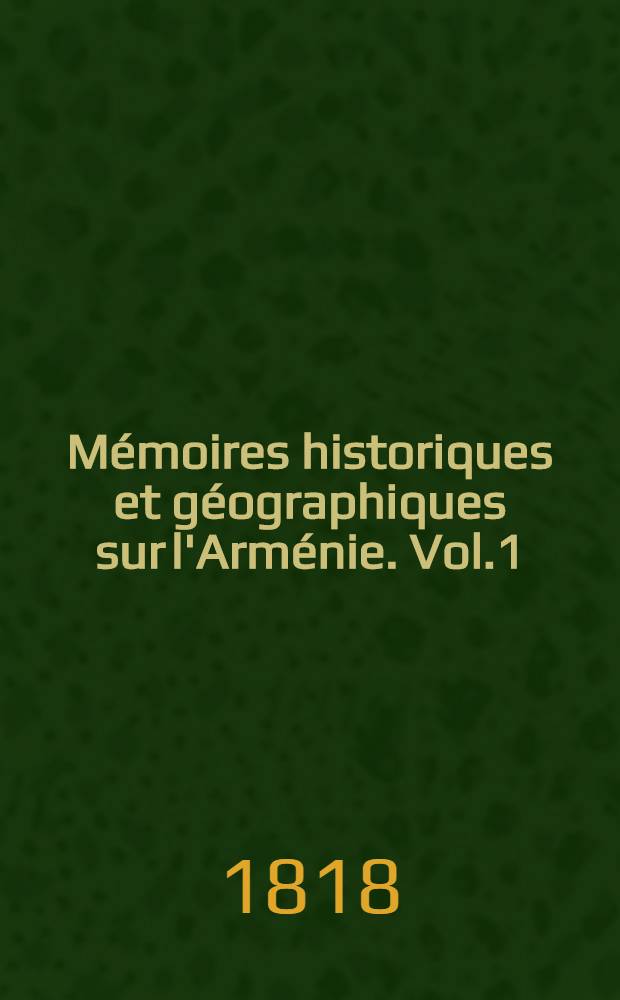 Mémoires historiques et géographiques sur l'Arménie. Vol.1
