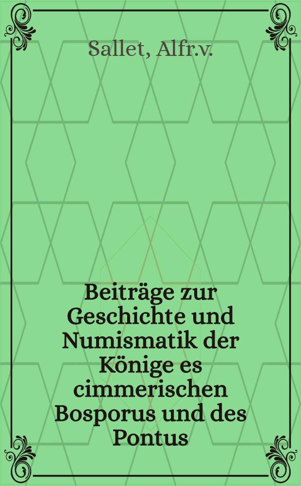 Beiträge zur Geschichte und Numismatik der Könige es cimmerischen Bosporus und des Pontus