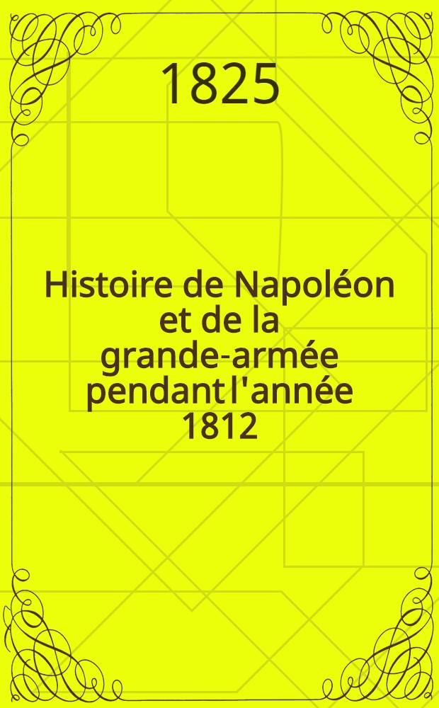 Histoire de Napoléon et de la grande-armée pendant l'année 1812