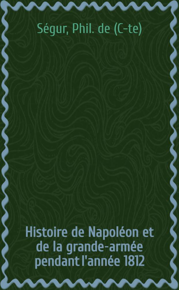 Histoire de Napoléon et de la grande-armée pendant l'année 1812