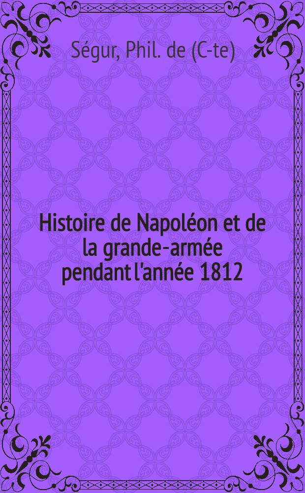 Histoire de Napoléon et de la grande-armée pendant l'année 1812