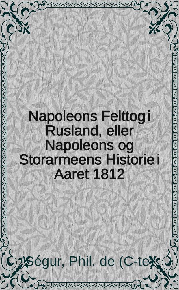 Napoleons Felttog i Rusland, eller Napoleons og Storarmeens Historie i Aaret 1812