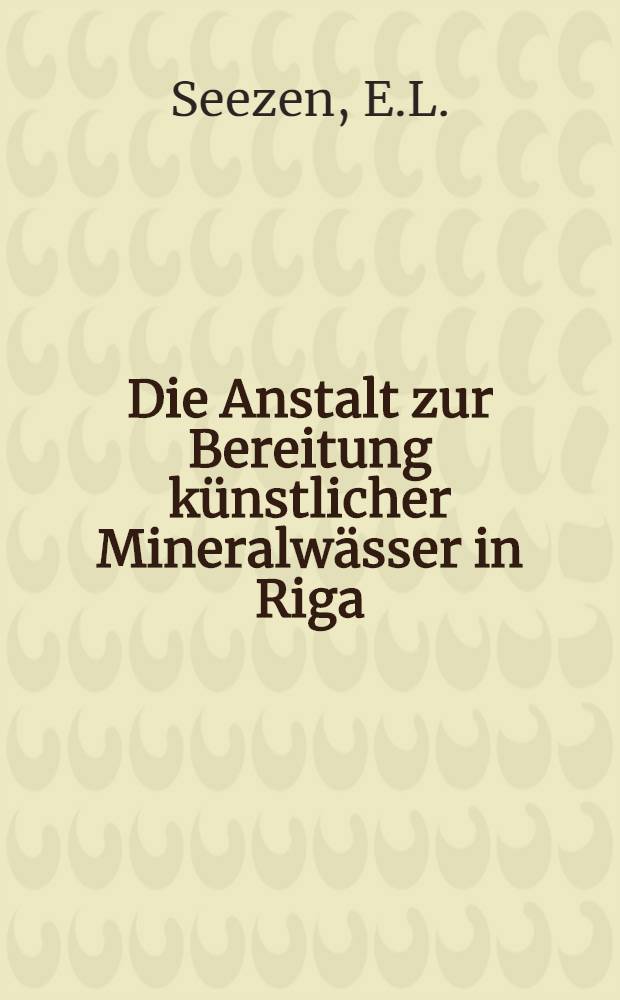Die Anstalt zur Bereitung k&uuml;nstlicher Mineralw&auml;sser in Riga