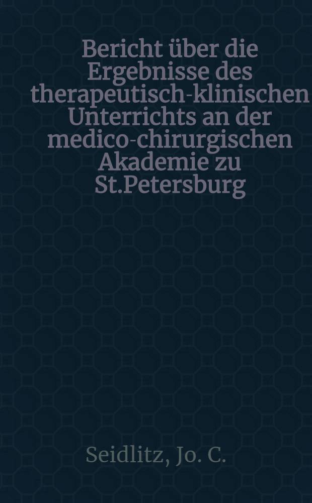 Bericht über die Ergebnisse des therapeutisch-klinischen Unterrichts an der medico-chirurgischen Akademie zu St.Petersburg