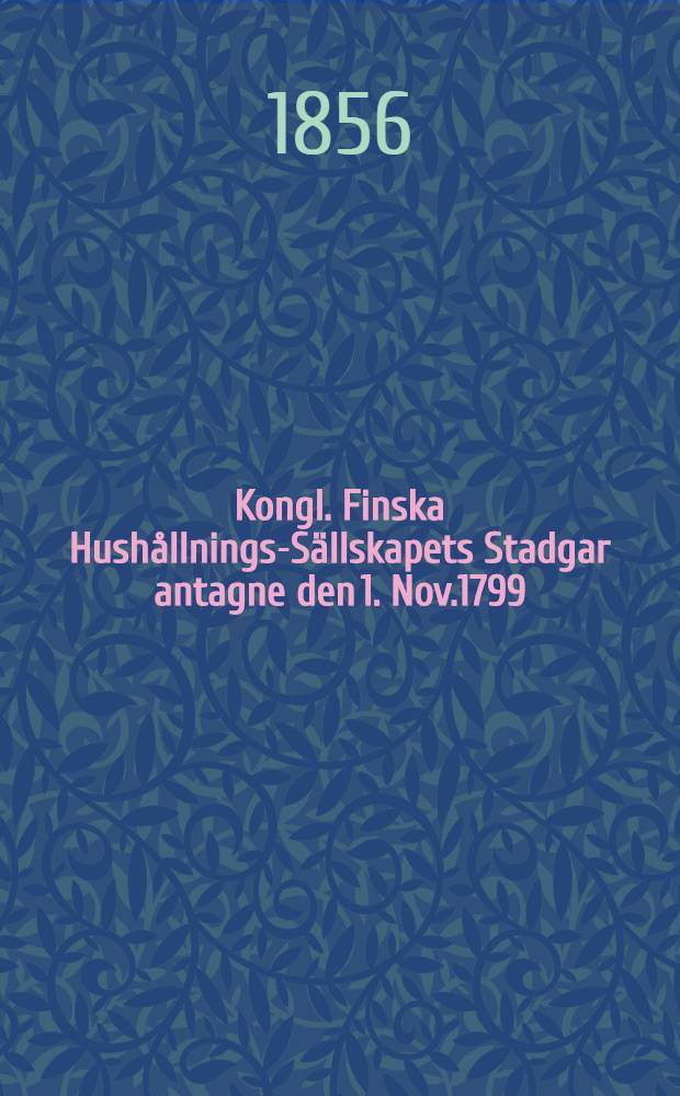 Kongl. Finska Hushållnings-Sällskapets Stadgar antagne den 1. Nov.1799