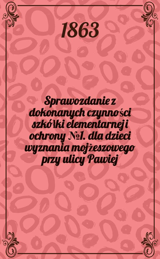 Sprawozdanie z dokonanych czynności szk&oacute;łki elementarnej i ochrony №1. dla dzieci wyznania mojżeszowego przy ulicy Pawiej