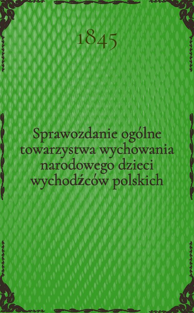 Sprawozdanie ogólne towarzystwa wychowania narodowego dzieci wychodźców polskich