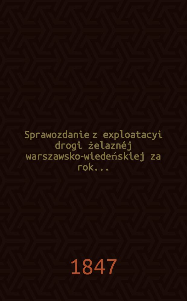 Sprawozdanie z exploatacyi drogi żelaznéj warszawsko-wiedeńskiej za rok ...