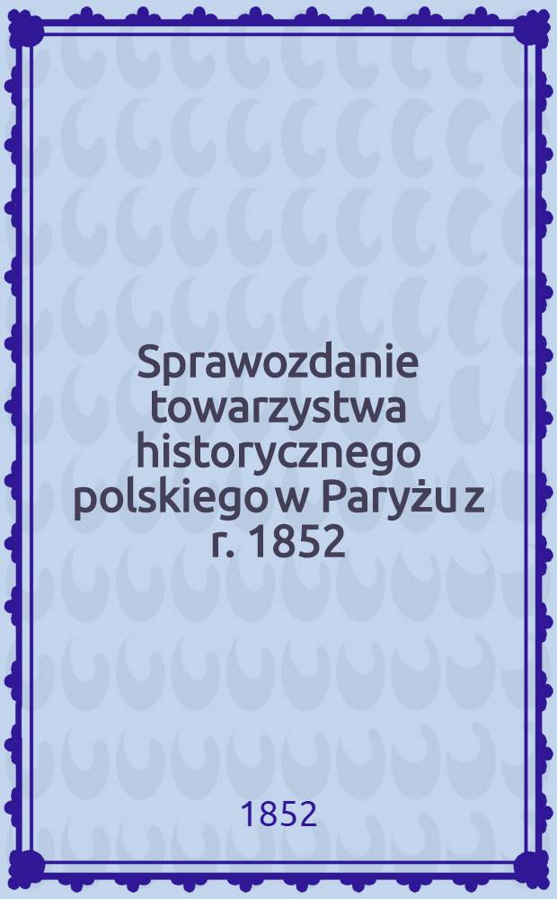 Sprawozdanie towarzystwa historycznego polskiego w Paryżu z r. 1852