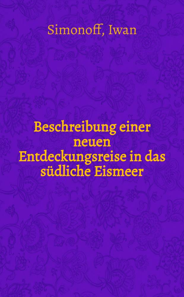 Beschreibung einer neuen Entdeckungsreise in das südliche Eismeer