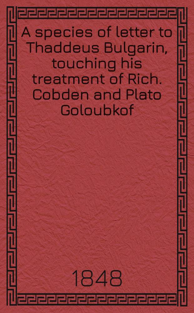 A species of letter to Thaddeus Bulgarin, touching his treatment of Rich. Cobden and Plato Goloubkof
