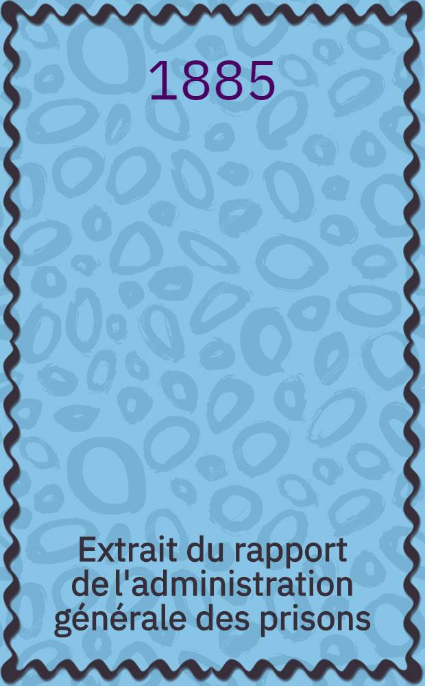 Extrait du rapport de l'administration générale des prisons : 1883