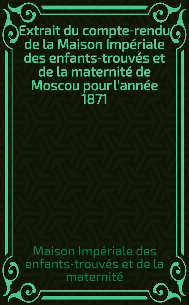 Extrait du compte-rendu de la Maison Impériale des enfants-trouvés et de la maternité de Moscou pour l'année 1871