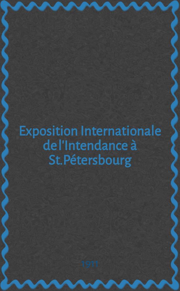 Exposition Internationale de l'Intendance à St.Pétersbourg
