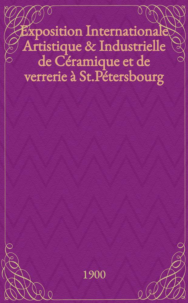 Exposition Internationale Artistique & Industrielle de Céramique et de verrerie à St.Pétersbourg
