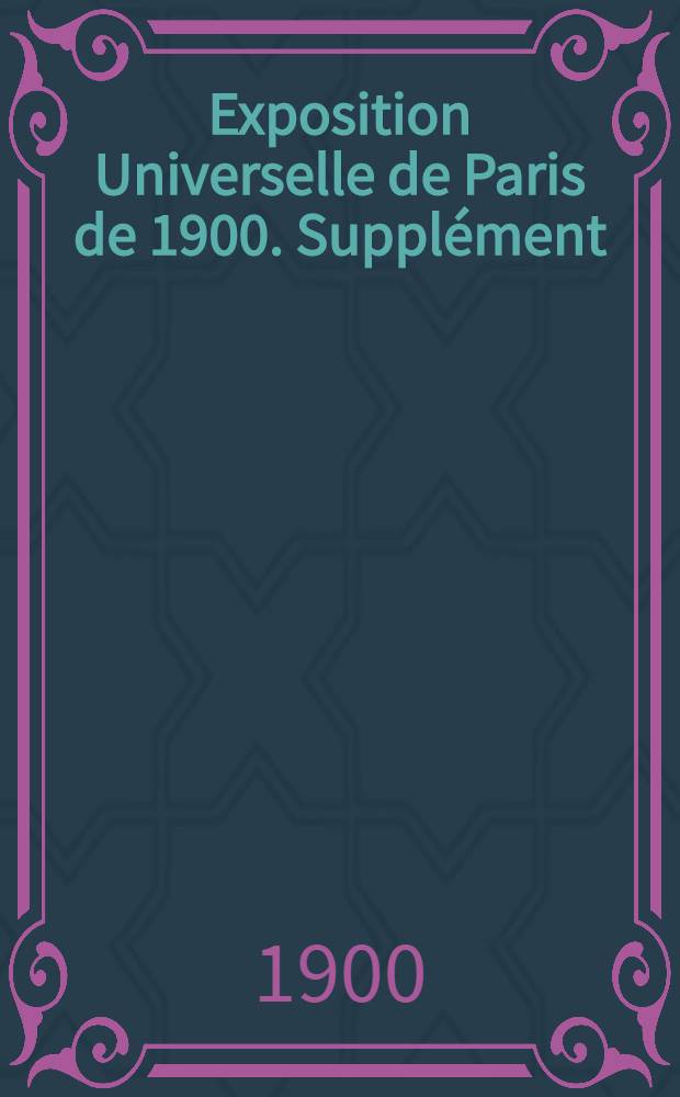 Exposition Universelle de Paris de 1900. Supplément