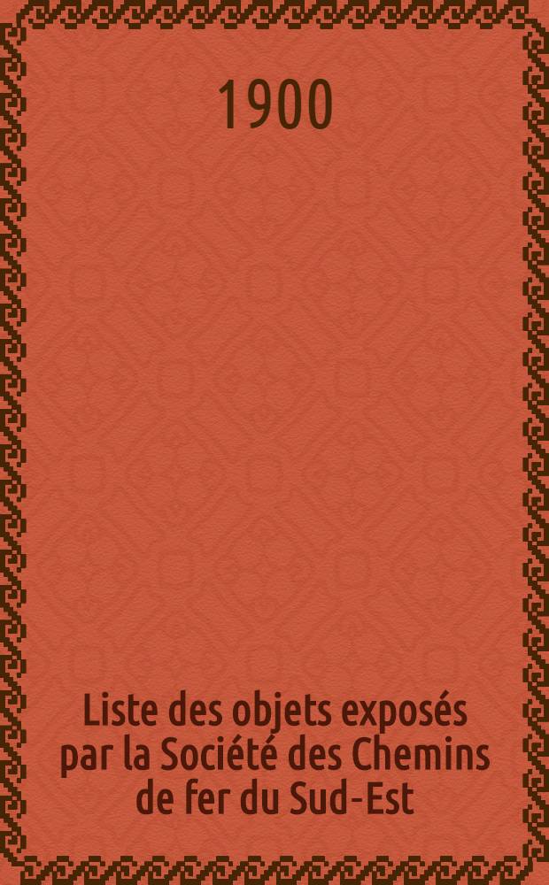 Liste des objets expos&eacute;s par la Soci&eacute;t&eacute; des Chemins de fer du Sud-Est
