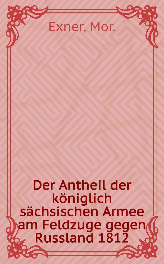 Der Antheil der königlich sächsischen Armee am Feldzuge gegen Russland 1812