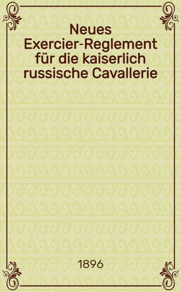 Neues Exercier-Reglement für die kaiserlich russische Cavallerie : Ausgabe vom Jahre 1896 : Aus dem Russischen über setzt von Ursyn-Pruszynski