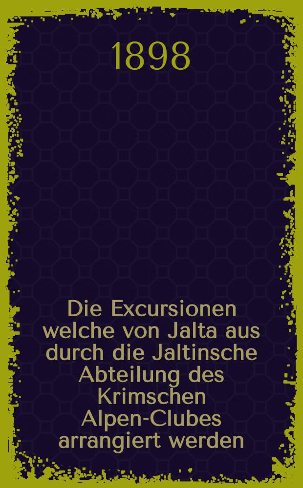 Die Excursionen welche von Jalta aus durch die Jaltinsche Abteilung des Krimschen Alpen-Clubes arrangiert werden