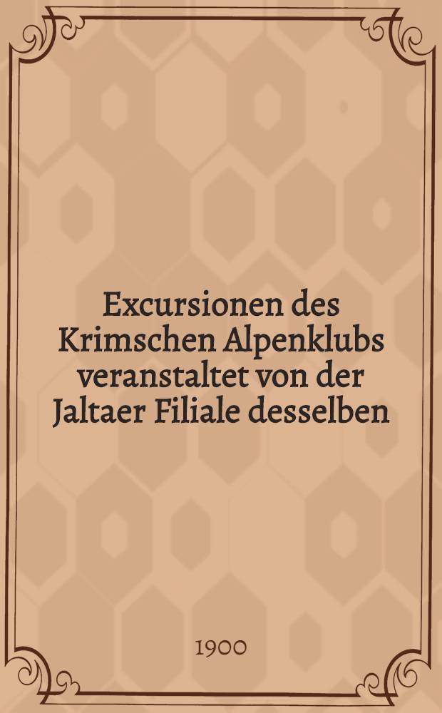 Excursionen des Krimschen Alpenklubs veranstaltet von der Jaltaer Filiale desselben