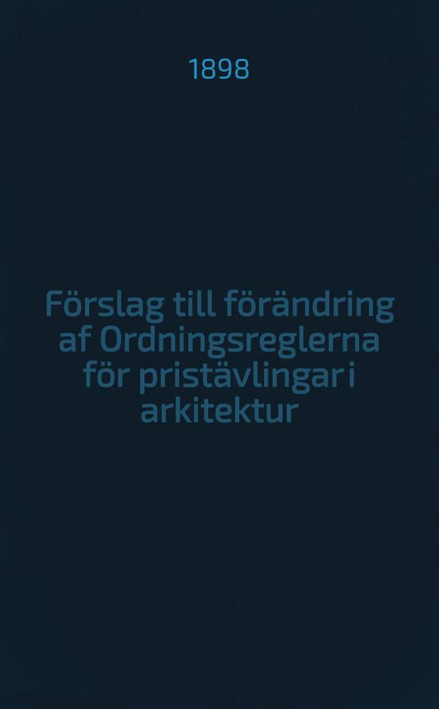 Förslag till förändring af Ordningsreglerna för pristävlingar i arkitektur