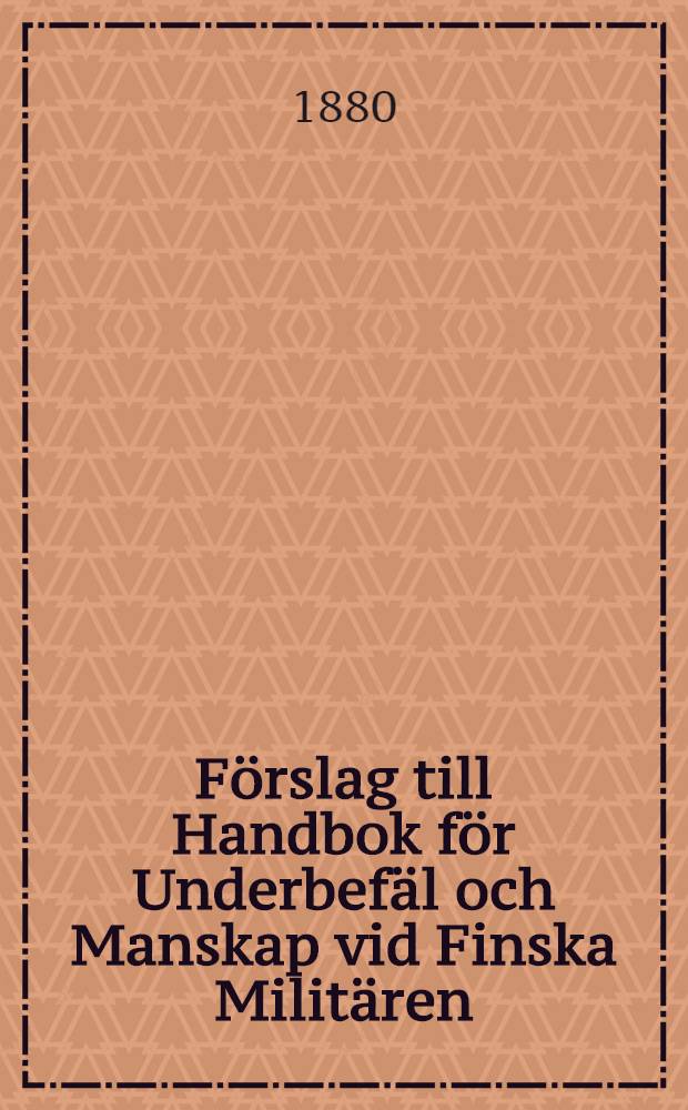 Förslag till Handbok för Underbefäl och Manskap vid Finska Militären