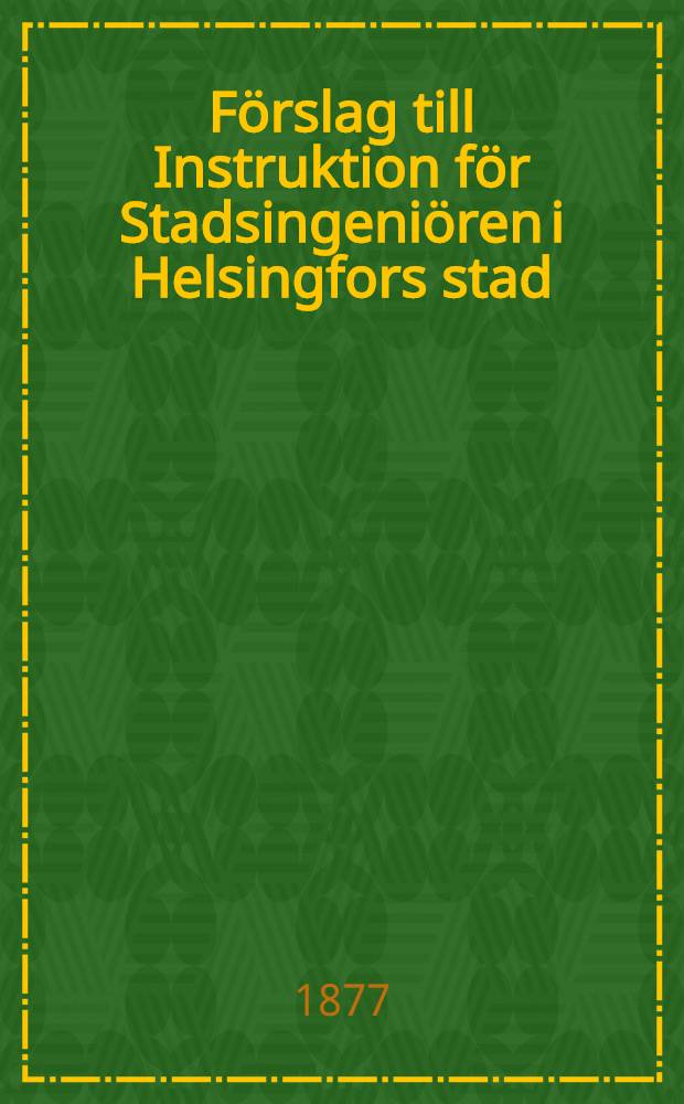 Förslag till Instruktion för Stadsingeniören i Helsingfors stad