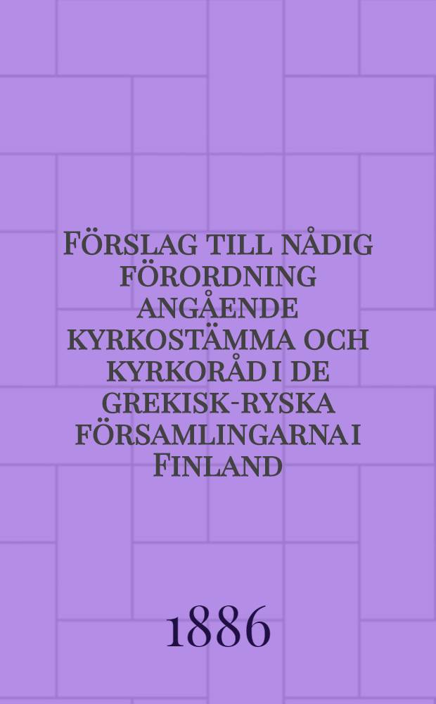 Förslag till nådig förordning angående kyrkostämma och kyrkoråd i de grekisk-ryska församlingarna i Finland