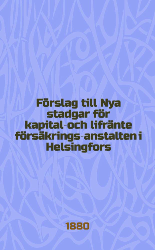 Förslag till Nya stadgar för kapital-och lifränte försäkrings-anstalten i Helsingfors