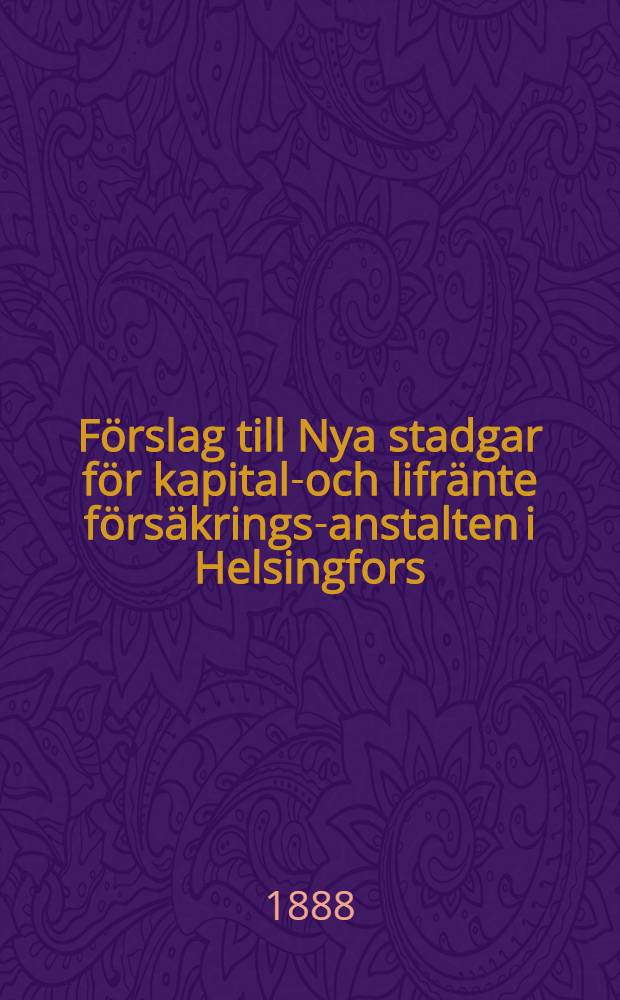 Förslag till Nya stadgar för kapital-och lifränte försäkrings-anstalten i Helsingfors