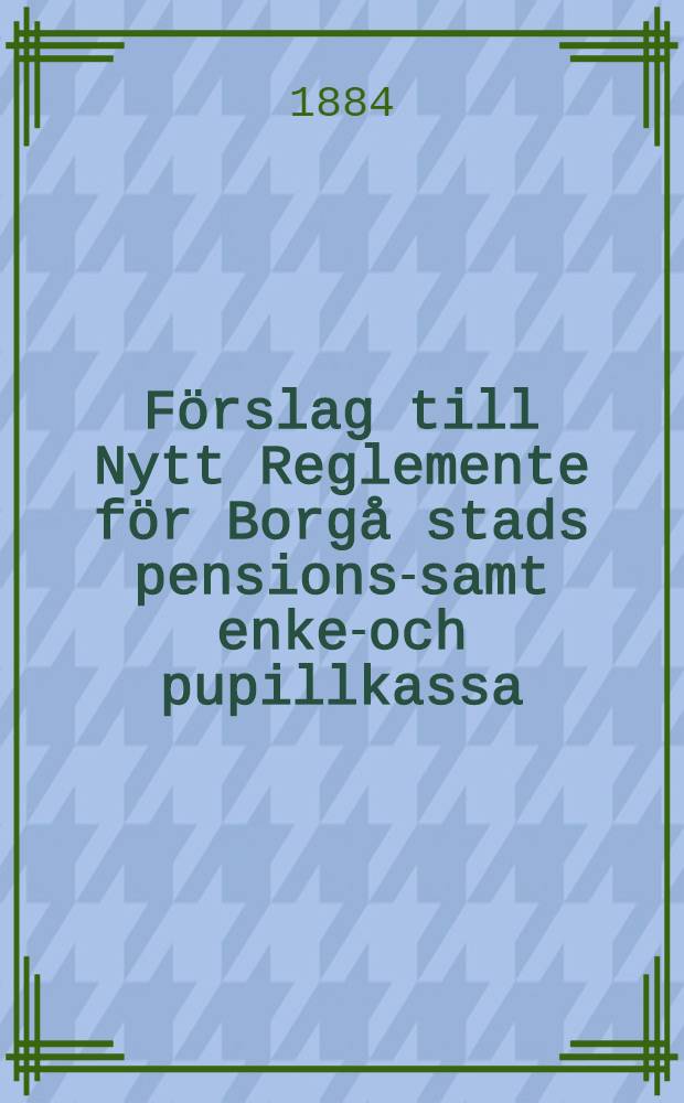 Förslag till Nytt Reglemente för Borgå stads pensions-samt enke-och pupillkassa