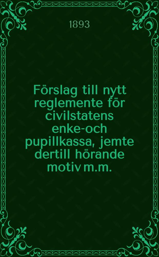 Förslag till nytt reglemente för civilstatens enke-och pupillkassa, jemte dertill hörande motiv m.m.