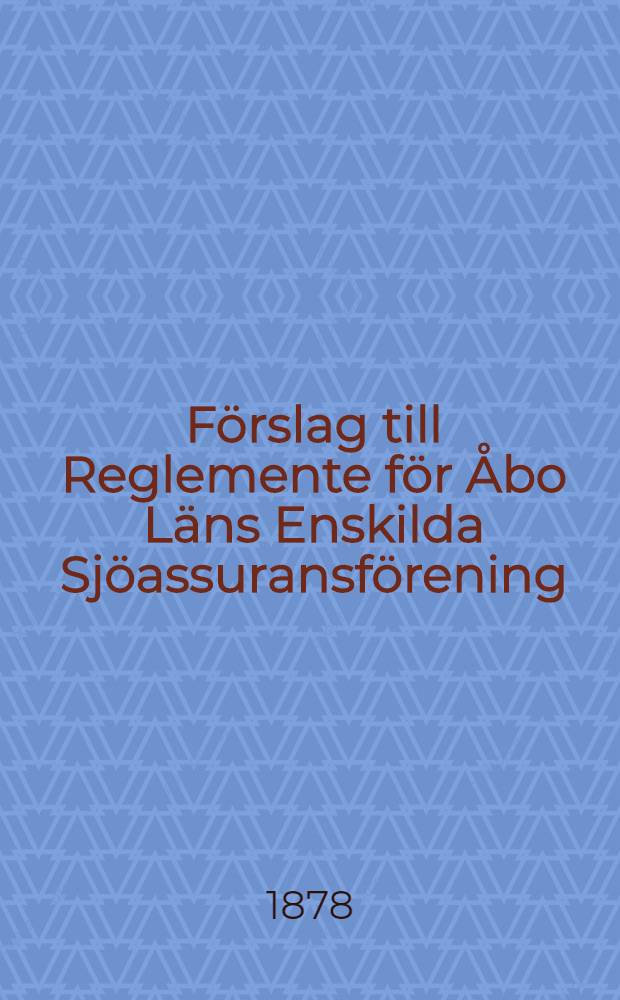 F&ouml;rslag till Reglemente f&ouml;r &Aring;bo L&auml;ns Enskilda Sj&ouml;assuransf&ouml;rening