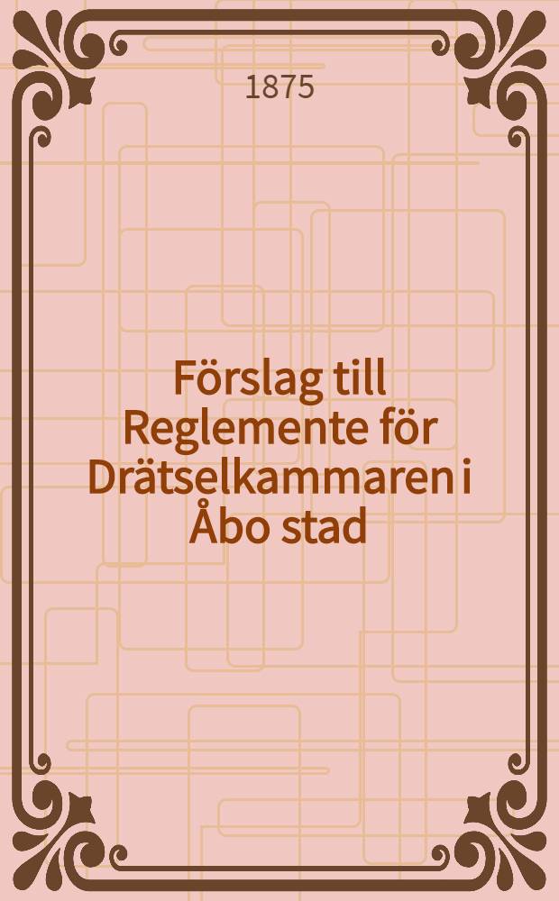 F&ouml;rslag till Reglemente f&ouml;r Dr&auml;tselkammaren i &Aring;bo stad