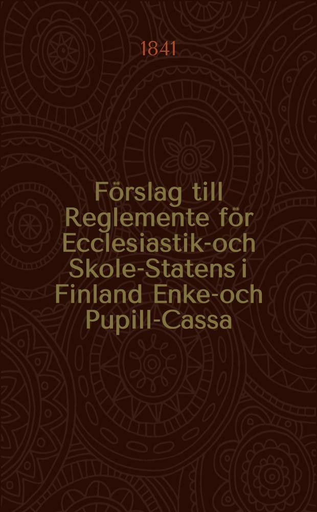 Förslag till Reglemente för Ecclesiastik-och Skole-Statens i Finland Enke-och Pupill-Cassa