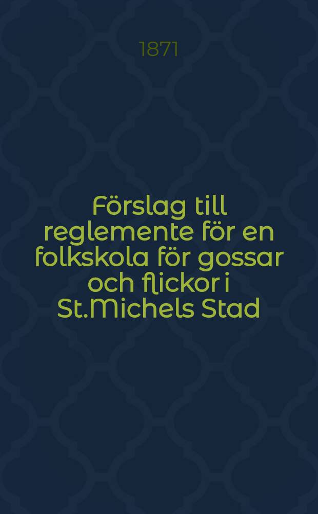 Förslag till reglemente för en folkskola för gossar och flickor i St.Michels Stad