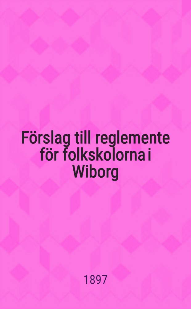 Förslag till reglemente för folkskolorna i Wiborg