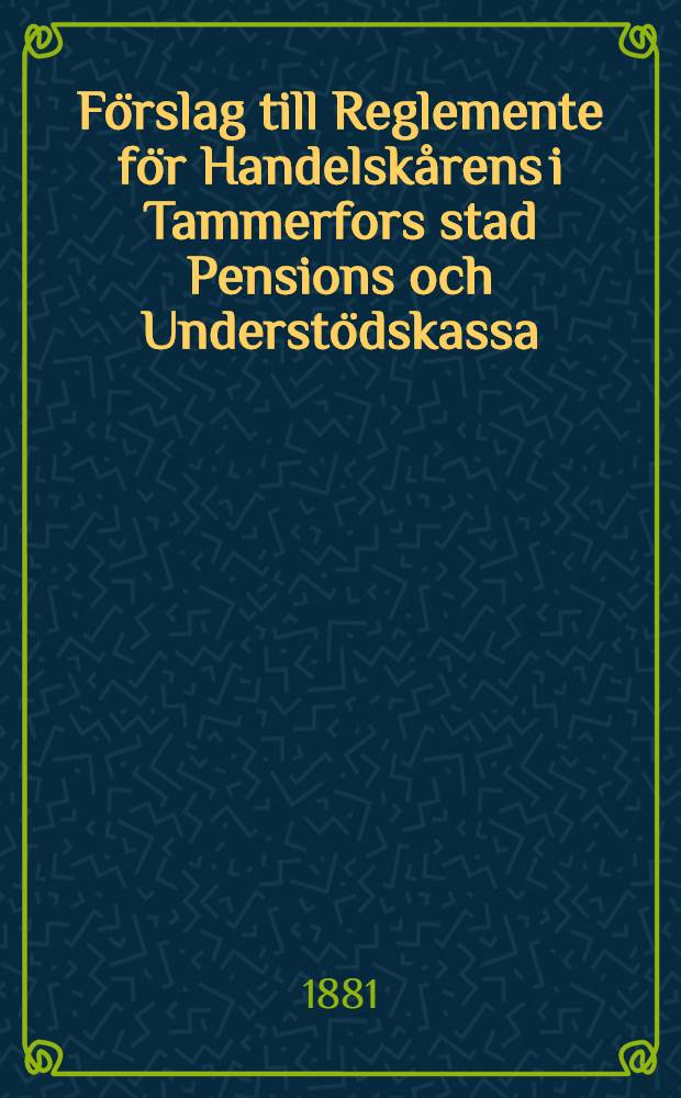 Förslag till Reglemente för Handelskårens i Tammerfors stad Pensions och Understödskassa