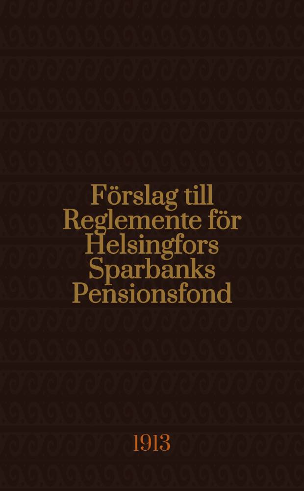 F&ouml;rslag till Reglemente f&ouml;r Helsingfors Sparbanks Pensionsfond