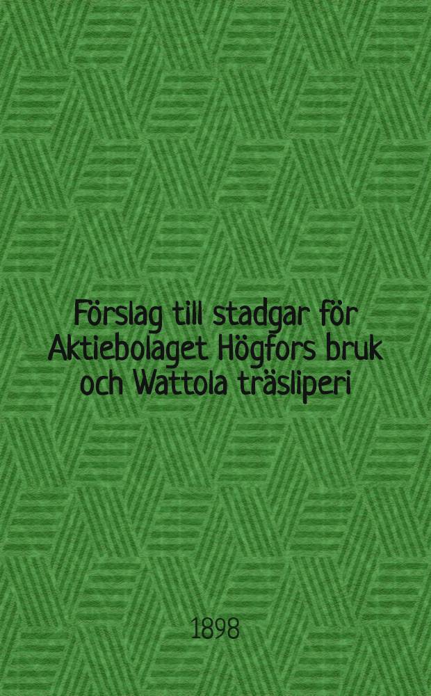 Förslag till stadgar för Aktiebolaget Högfors bruk och Wattola träsliperi