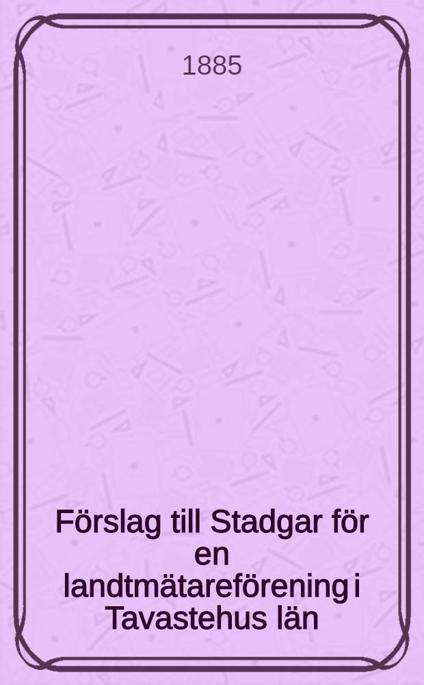 Förslag till Stadgar för en landtmätareförening i Tavastehus län