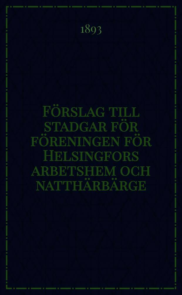 Förslag till stadgar för föreningen för Helsingfors arbetshem och natthärbärge