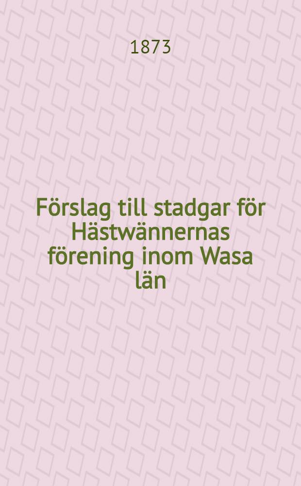 Förslag till stadgar för Hästwännernas förening inom Wasa län = Ehdotus sääntöihin Hewoisystäwäin yhtiölla Waasan läänissä