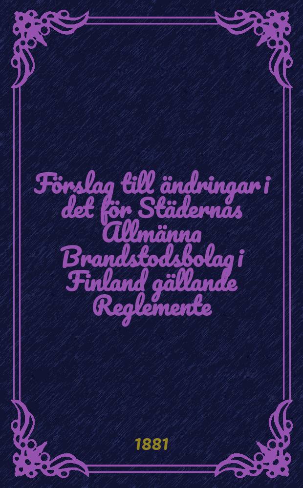 Förslag till ändringar i det för Städernas Allmänna Brandstodsbolag i Finland gällande Reglemente
